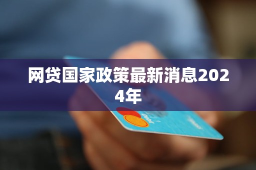 網(wǎng)貸國家政策最新消息2024年