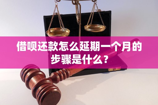 借唄還款怎么延期一個月的步驟是什么？