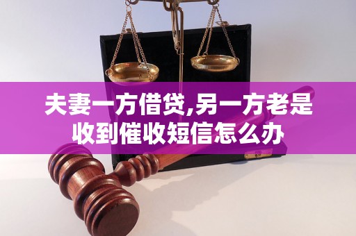 夫妻一方借贷,另一方老是收到催收短信怎么办