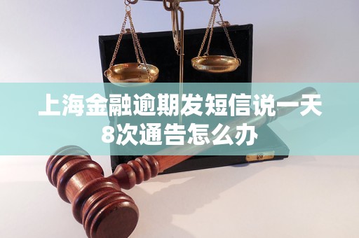 上海金融逾期發(fā)短信說(shuō)一天8次通告怎么辦