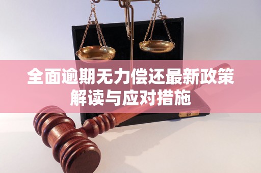 全面逾期无力偿还最新政策解读与应对措施