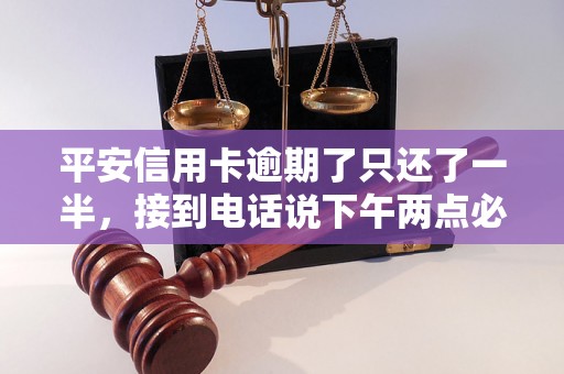平安信用卡逾期了只还了一半，接到电话说下午两点必须还清怎么办？