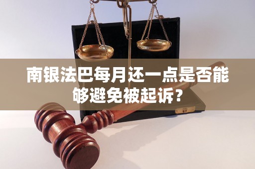 南银法巴每月还一点是否能够避免被起诉? 南银法巴每月还一点是否能够避免被起诉?