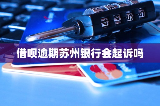 借呗逾期苏州银行会起诉吗