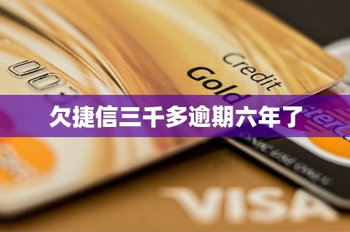 欠捷信三千多逾期六年了 欠捷信三千多逾期六年了