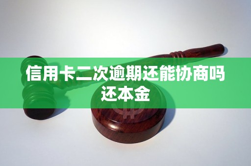 信用卡二次逾期還能協(xié)商嗎還本金