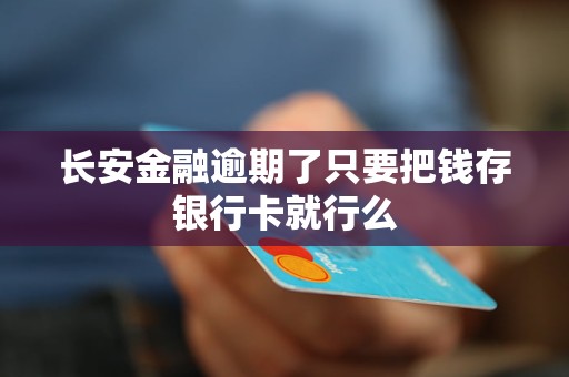 長安金融逾期了只要把錢存銀行卡就行么