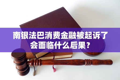 南銀法巴消費(fèi)金融被起訴了會(huì)面臨什么后果？