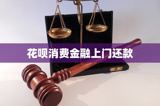 花唄消費(fèi)金融上門還款