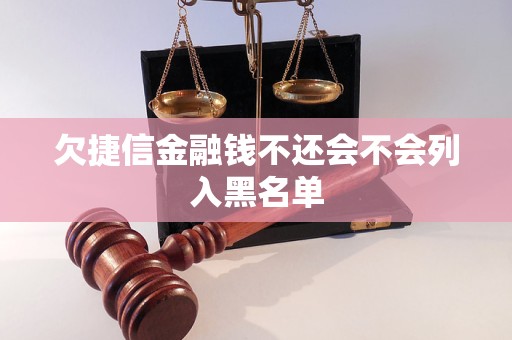 欠捷信金融錢不還會(huì)不會(huì)列入黑名單