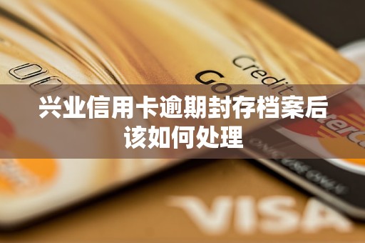 興業(yè)信用卡逾期封存檔案后該如何處理