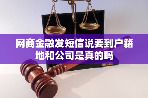 網商金融發(fā)短信說要到戶籍地和公司是真的嗎