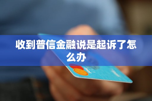 收到普信金融說是起訴了怎么辦