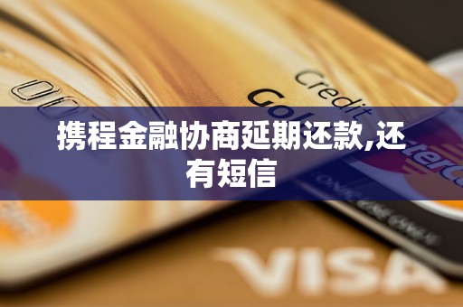 攜程金融協(xié)商延期還款,還有短信