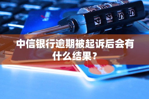 中信銀行逾期被起訴后會有什么結(jié)果？