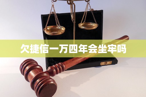 欠捷信一万四年会坐牢吗