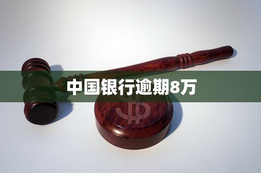 中国银行逾期8万 中国银行逾期8万
