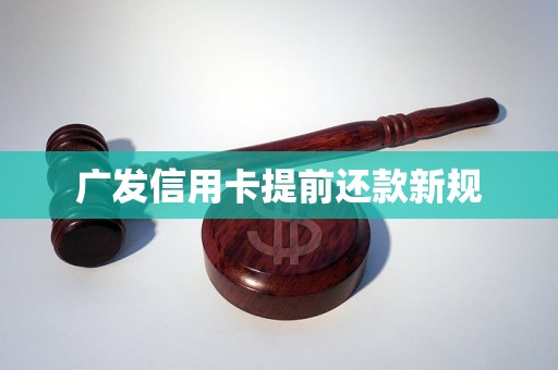 廣發(fā)信用卡提前還款新規(guī)