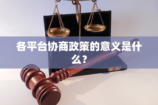 各平台协商政策的意义是什么? 各平台协商政策的意义是什么?