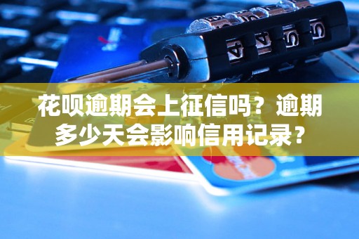 花呗逾期会上征信吗？逾期多少天会影响信用记录？