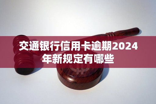 交通銀行信用卡逾期2024年新規(guī)定有哪些