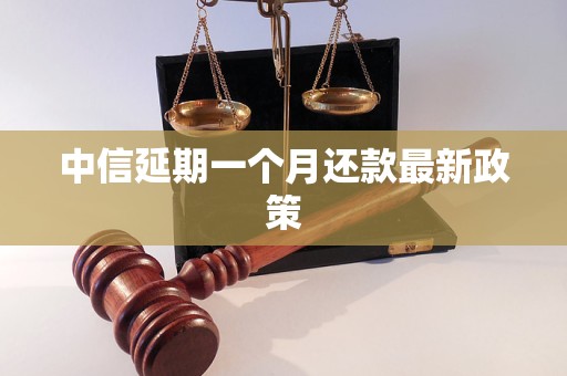 中信延期一個(gè)月還款最新政策