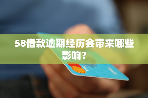 58借款逾期经历会带来哪些影响？