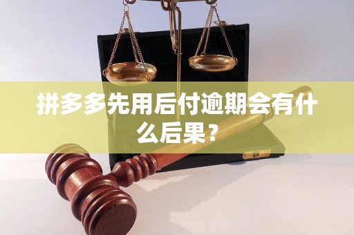 拼多多先用后付逾期会有什么后果？