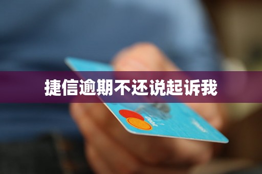 捷信逾期不还说起诉我