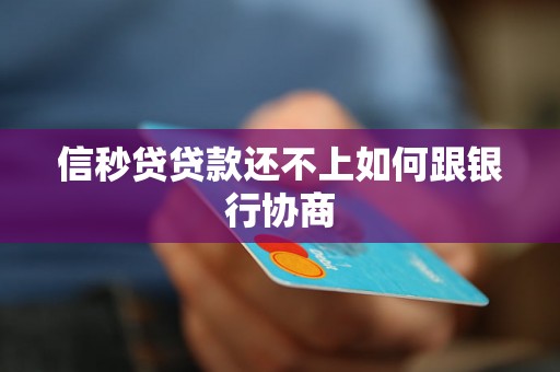信秒贷贷款还不上如何跟银行协商 信秒贷贷款还不上如何跟银行协商