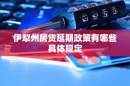 伊犁州房贷延期政策有哪些具体规定