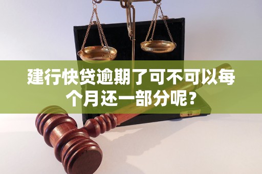 建行快貸逾期了可不可以每個月還一部分呢？