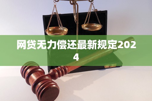 網(wǎng)貸無力償還最新規(guī)定2024