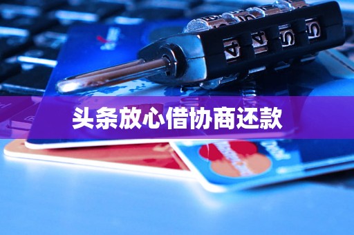 头条放心借协商还款 头条放心借协商还款