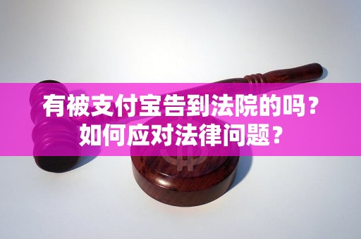 有被支付寶告到法院的嗎？如何應(yīng)對法律問題？