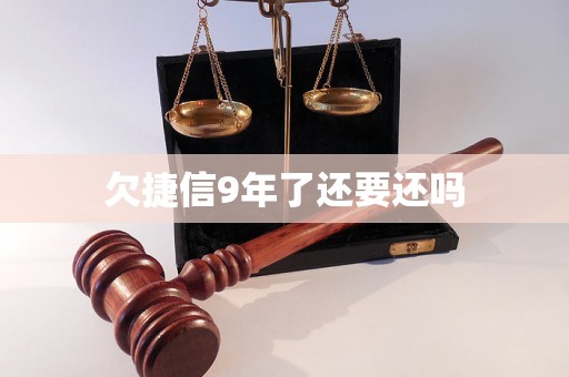 欠捷信9年了还要还吗 欠捷信9年了还要还吗