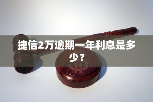 捷信2萬逾期一年利息是多少？