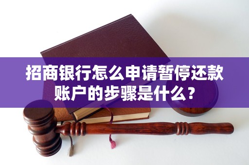 招商銀行怎么申請暫停還款賬戶的步驟是什么？