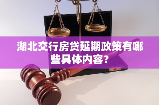 湖北交行房貸延期政策有哪些具體內(nèi)容？