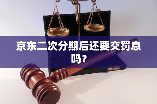 京東二次分期后還要交罰息嗎？