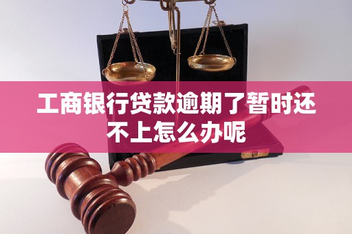 工商銀行貸款逾期了暫時還不上怎么辦呢