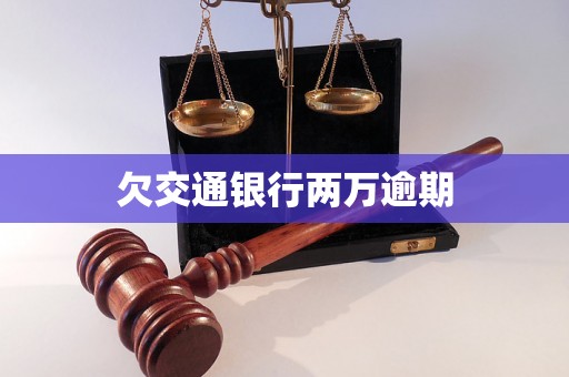 欠交通银行两万逾期 欠交通银行两万逾期
