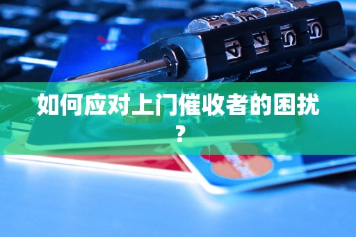 如何应对上门催收者的困扰？