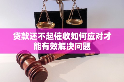贷款还不起催收如何应对才能有效解决问题