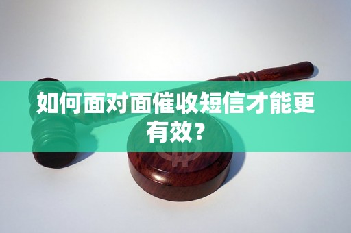 如何面对面催收短信才能更有效？