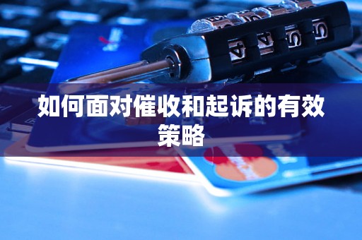 如何面对催收和起诉的有效策略