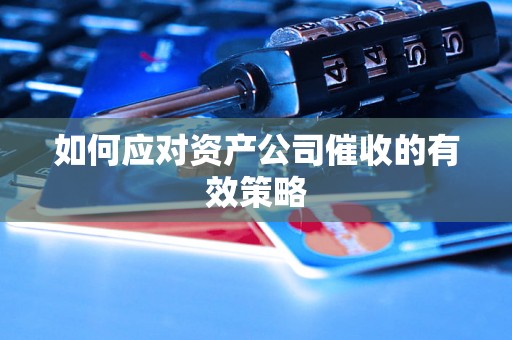 如何应对资产公司催收的有效策略
