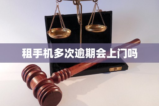 租手机多次逾期会上门吗
