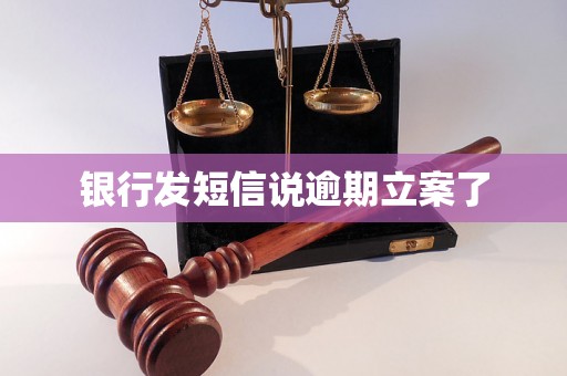 银行发短信说逾期立案了