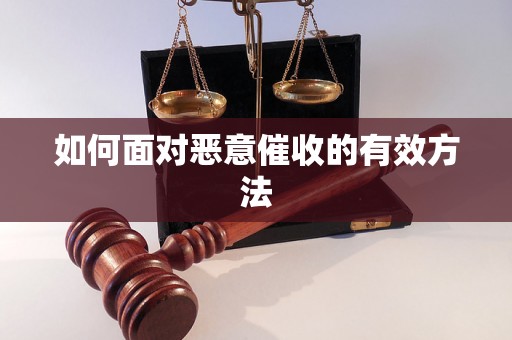 如何面对恶意催收的有效方法 如何面对恶意催收的有效方法